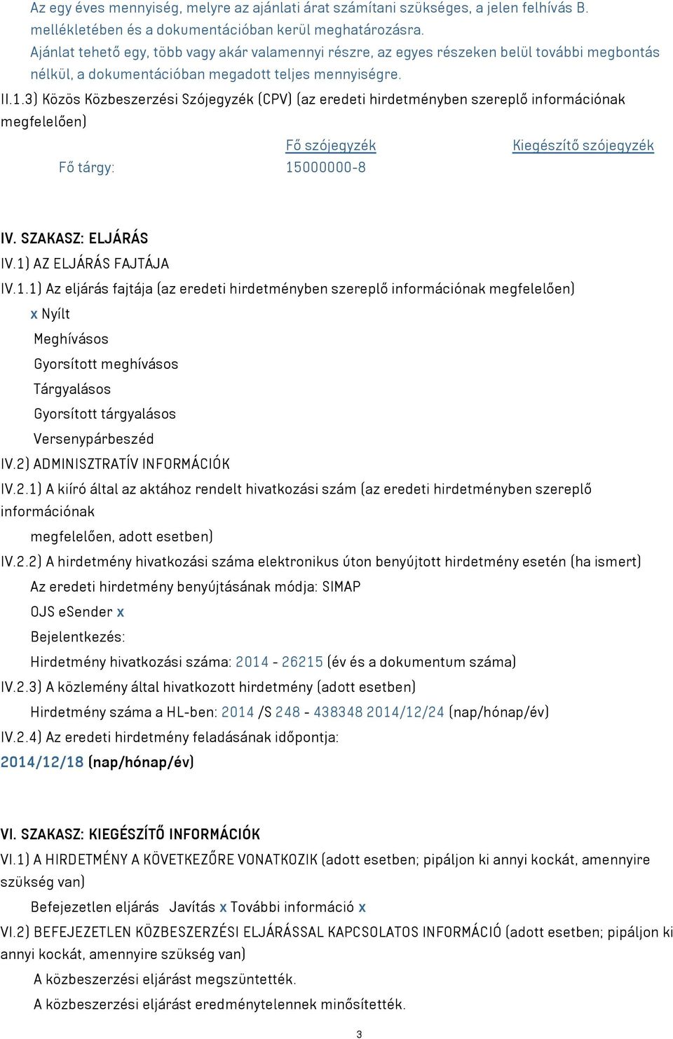 3) Közös Közbeszerzési Szójegyzék (CPV) (az eredeti hirdetményben szereplő információnak megfelelően) Fő szójegyzék Kiegészítő szójegyzék Fő tárgy: 15000000-8 IV. SZAKASZ: ELJÁRÁS IV.
