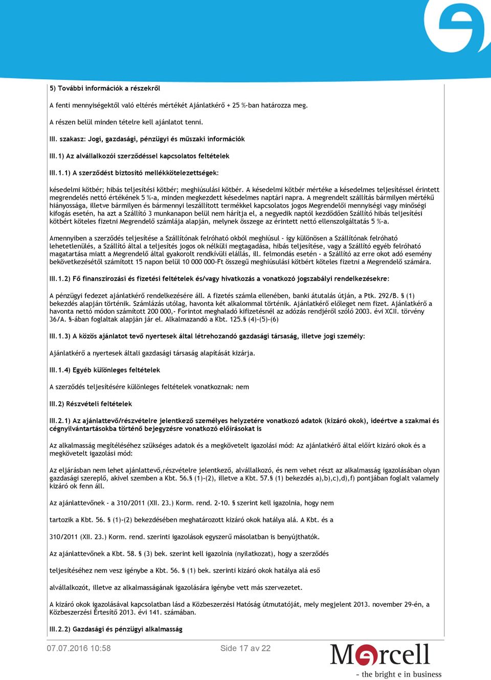 A késedelmi kötbér mértéke a késedelmes teljesítéssel érintett megrendelés nettó értékének 5 %-a, minden megkezdett késedelmes naptári napra.