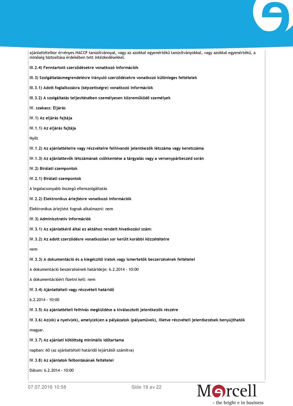 3.2) A szolgáltatás teljesítésében személyesen közreműködő személyek IV. szakasz: Eljárás IV.1) Az eljárás fajtája IV.1.1) Az eljárás fajtája Nyílt IV.1.2) Az ajánlattételre vagy részvételre felhívandó jelentkezők létszáma vagy keretszáma IV.