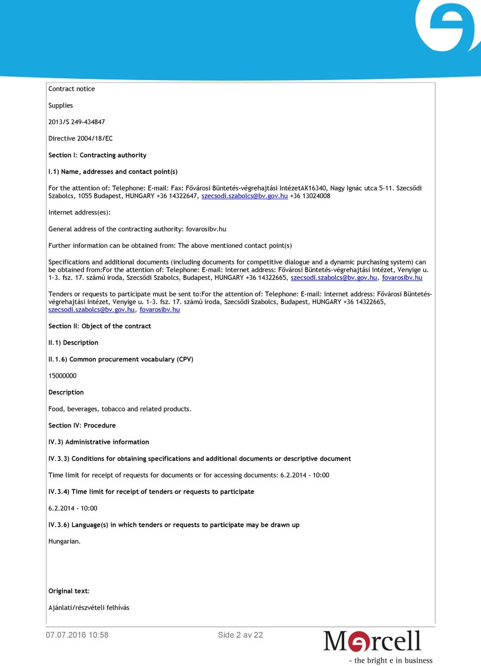 Szecsődi Szabolcs, 1055 Budapest, HUNGARY +36 14322647, szecsodi.szabolcs@bv.gov.hu +36 13024008 Internet address(es): General address of the contracting authority: fovarosibv.