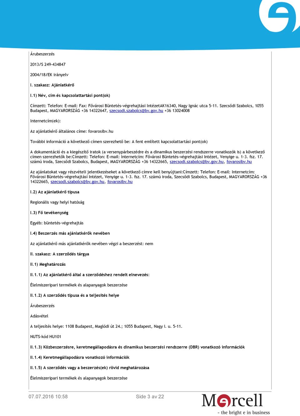 Szecsődi Szabolcs, 1055 Budapest, MAGYARORSZÁG +36 14322647, szecsodi.szabolcs@bv.gov.hu +36 13024008 Internetcím(ek): Az ajánlatkérő általános címe: fovarosibv.