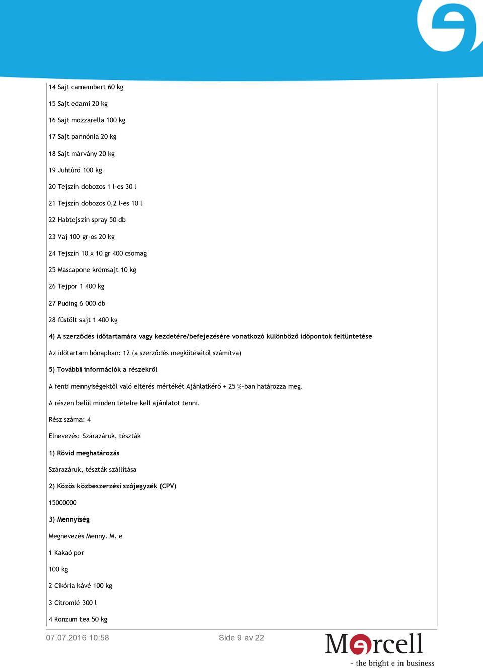 vagy kezdetére/befejezésére vonatkozó különböző időpontok feltüntetése Az időtartam hónapban: 12 (a szerződés megkötésétől számítva) 5) További információk a részekről A fenti mennyiségektől való