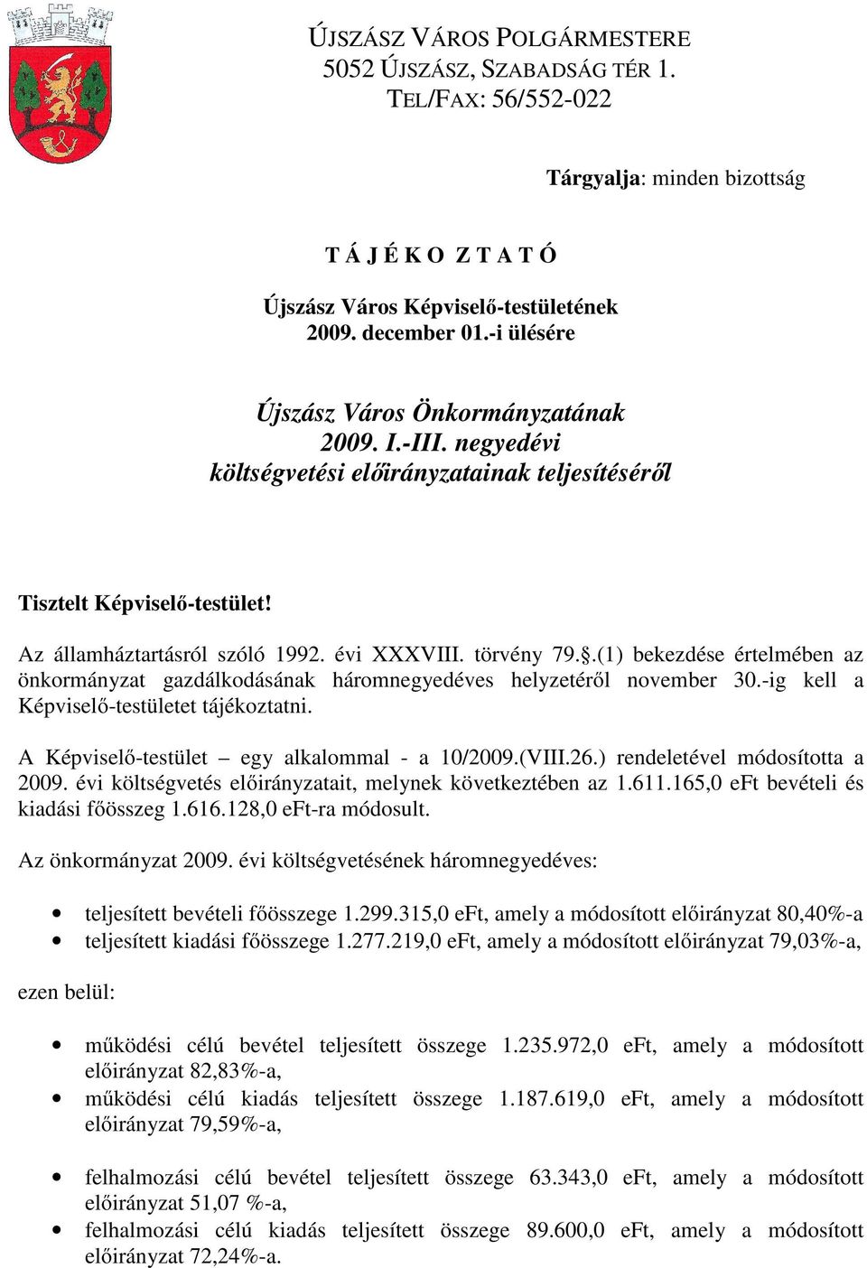 .(1) bekezdése értelmében az önkormányzat gazdálkodásának háromnegyedéves helyzetéről november 30.-ig kell a Képviselő-testületet tájékoztatni. A Képviselő-testület egy alkalommal - a 10/2009.(VIII.