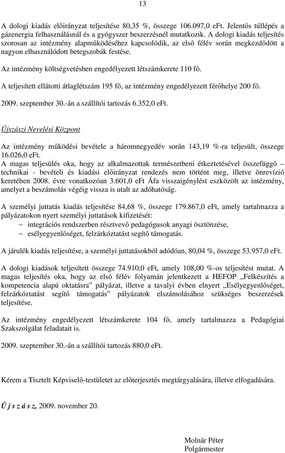 Az intézmény költségvetésben engedélyezett létszámkerete 110 fő. A teljesített ellátotti átlaglétszám 195 fő, az intézmény engedélyezett férőhelye 200 fő. 2009. szeptember 30.