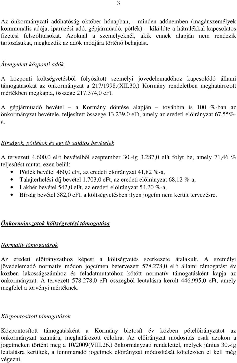 Átengedett központi adók A központi költségvetésből folyósított személyi jövedelemadóhoz kapcsolódó állami támogatásokat az önkormányzat a 217/1998.(XII.30.