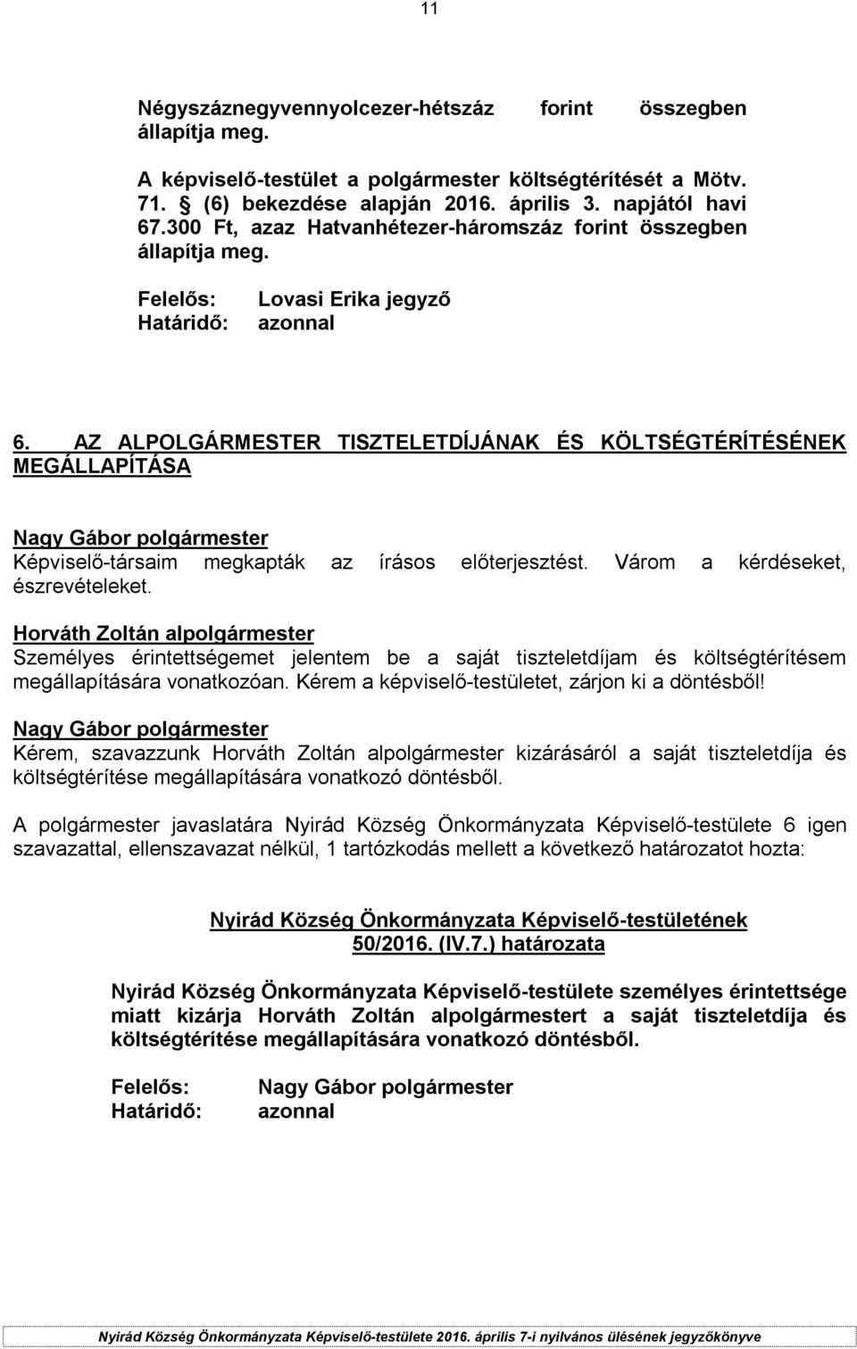 AZ ALPOLGÁRMESTER TISZTELETDÍJÁNAK ÉS KÖLTSÉGTÉRÍTÉSÉNEK MEGÁLLAPÍTÁSA Képviselő-társaim megkapták az írásos előterjesztést. Várom a kérdéseket, észrevételeket.