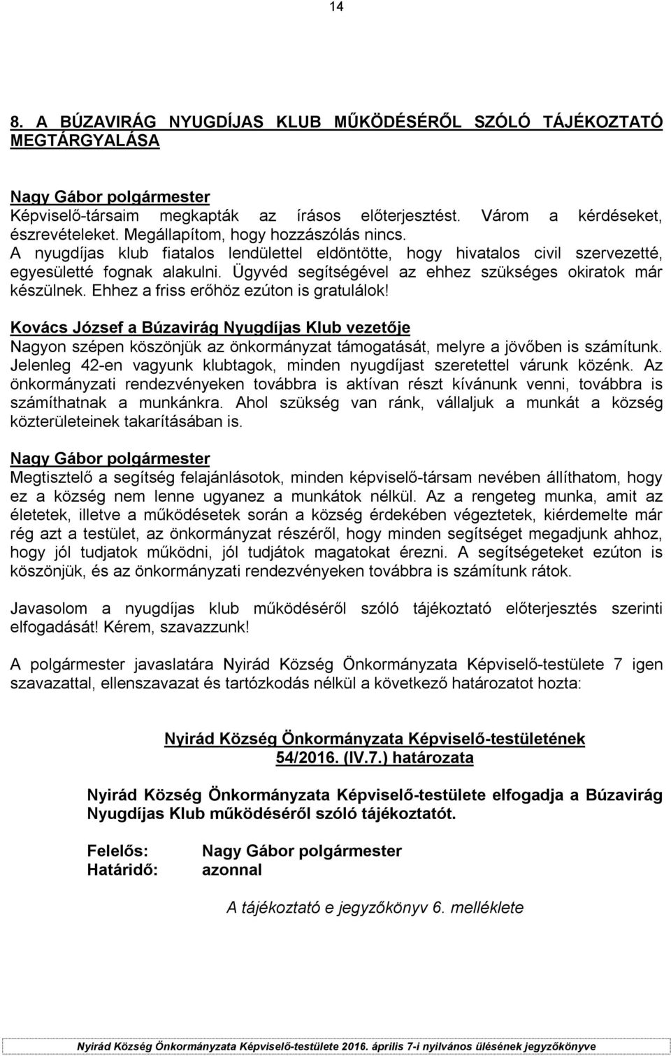 Ügyvéd segítségével az ehhez szükséges okiratok már készülnek. Ehhez a friss erőhöz ezúton is gratulálok!