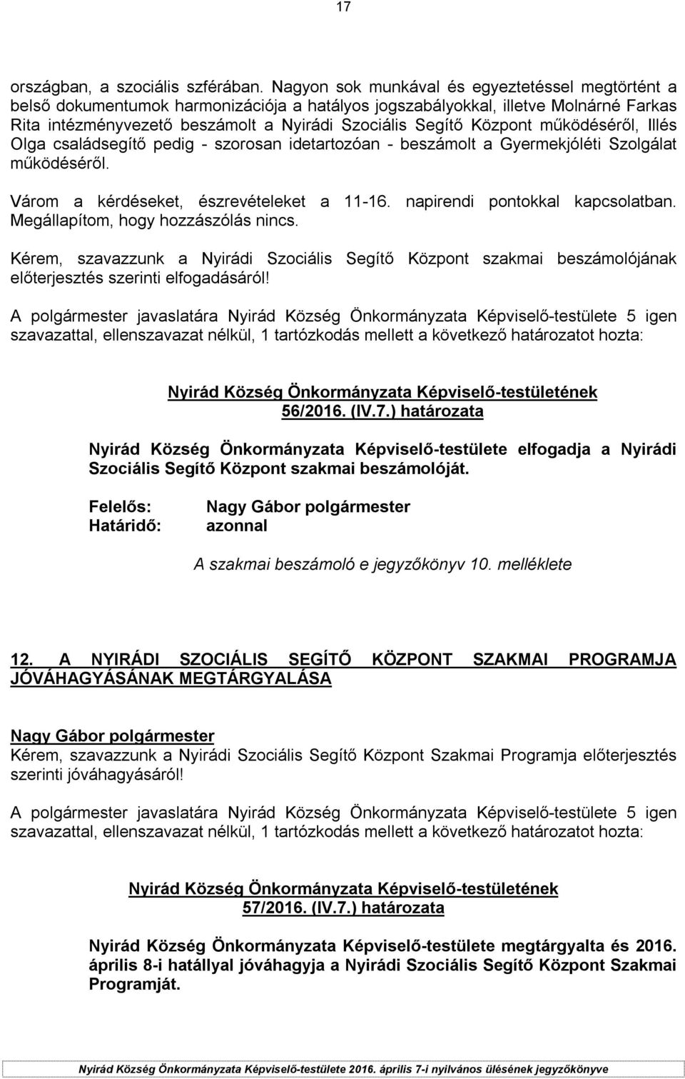 Központ működéséről, Illés Olga családsegítő pedig - szorosan idetartozóan - beszámolt a Gyermekjóléti Szolgálat működéséről. Várom a kérdéseket, észrevételeket a 11-16.