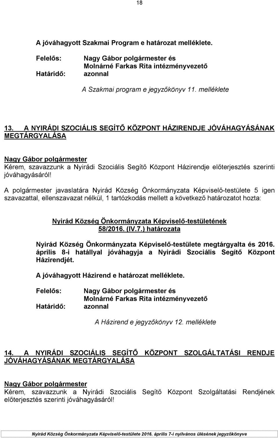 A polgármester javaslatára Nyirád Község Önkormányzata Képviselő-testülete 5 igen szavazattal, ellenszavazat nélkül, 1 tartózkodás mellett a következő határozatot hozta: 58/2016. (IV.7.