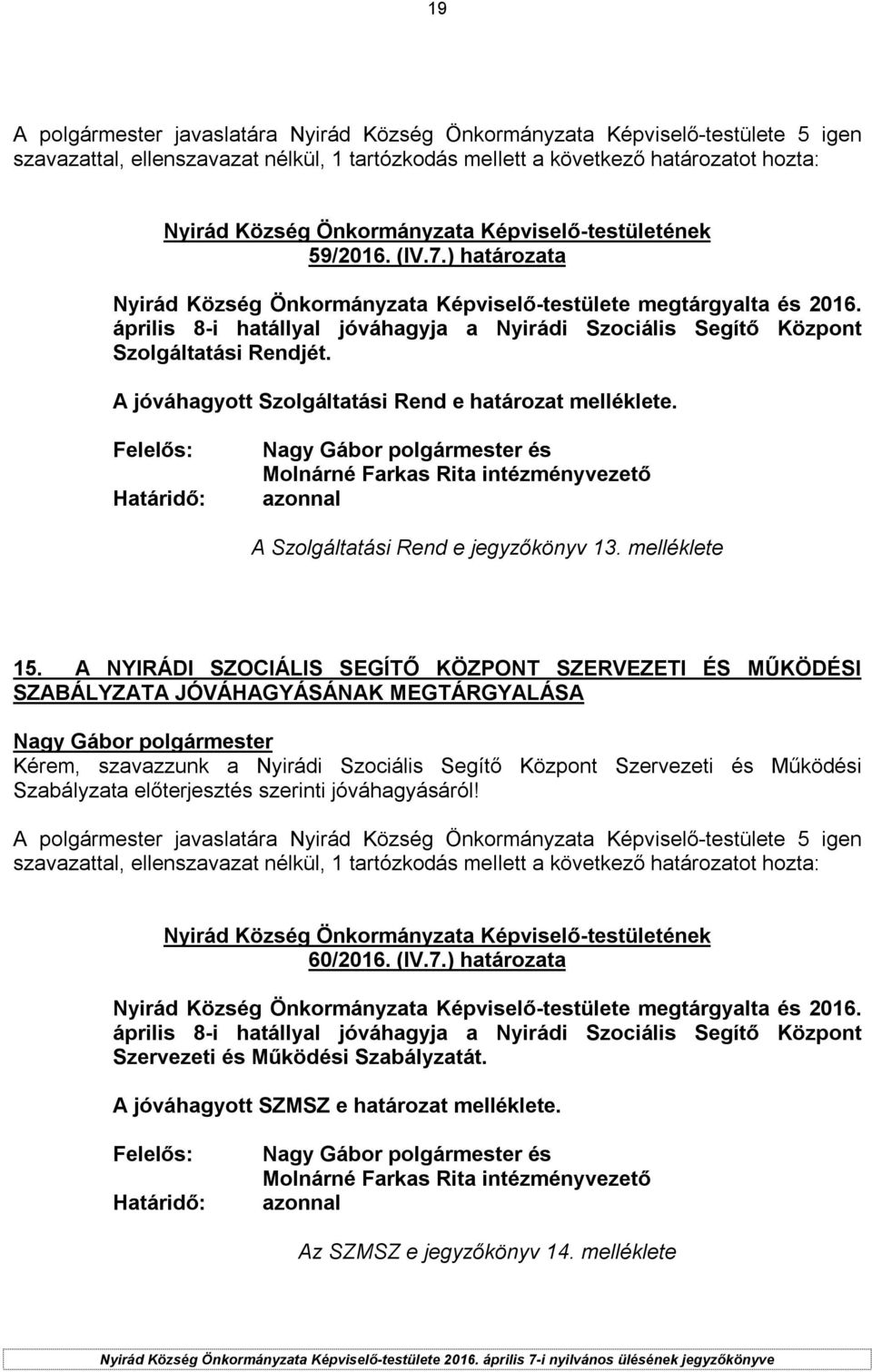 A jóváhagyott Szolgáltatási Rend e határozat melléklete. és Molnárné Farkas Rita intézményvezető A Szolgáltatási Rend e jegyzőkönyv 13. melléklete 15.