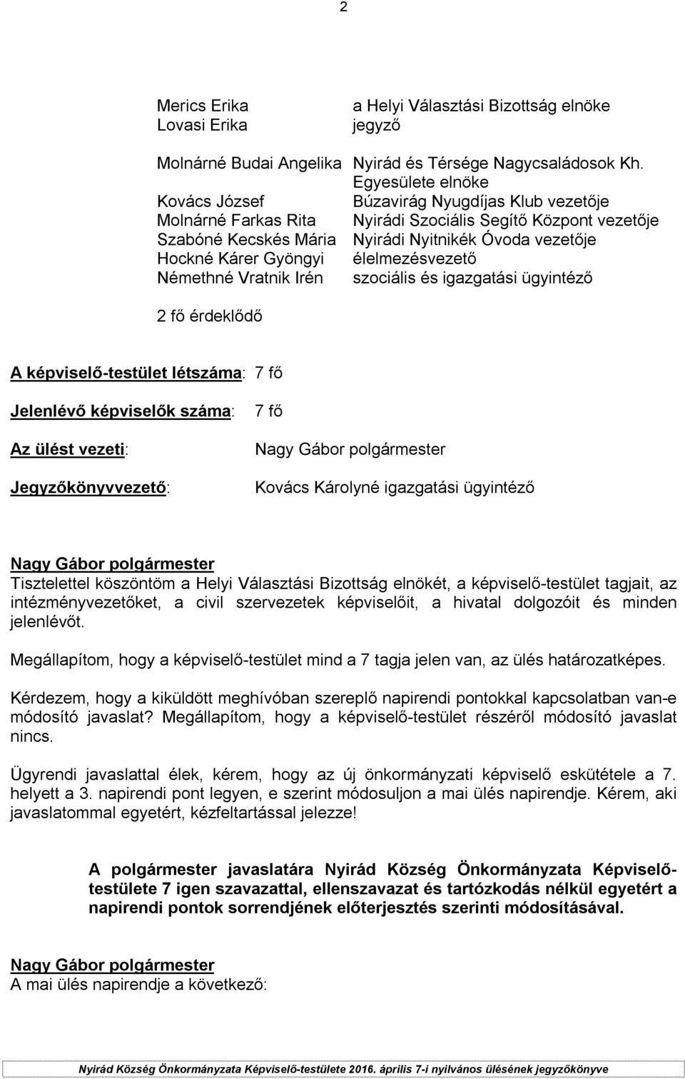 Gyöngyi élelmezésvezető Némethné Vratnik Irén szociális és igazgatási ügyintéző 2 fő érdeklődő A képviselő-testület létszáma: 7 fő Jelenlévő képviselők száma: Az ülést vezeti: Jegyzőkönyvvezető: 7 fő