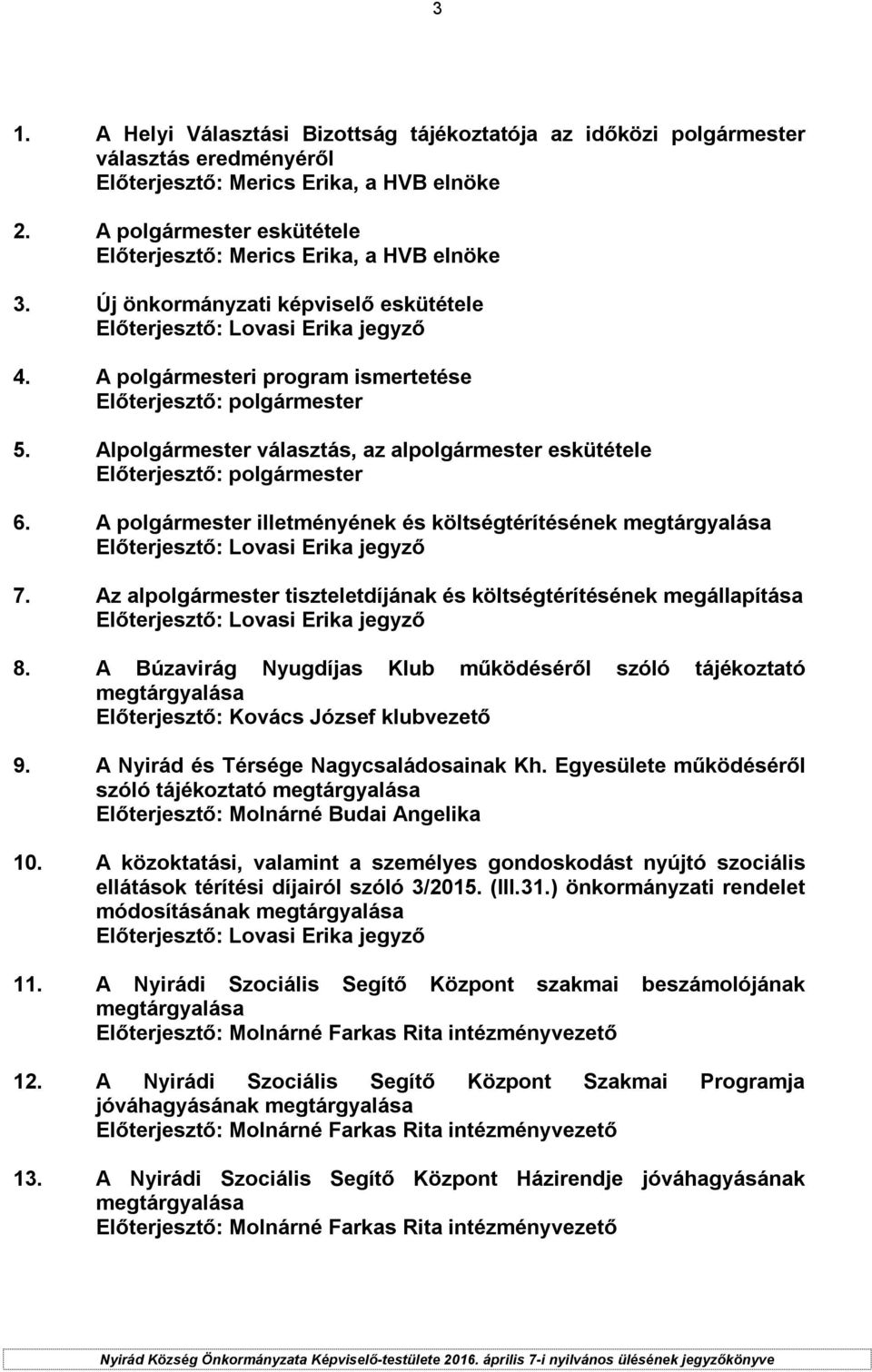 A polgármesteri program ismertetése Előterjesztő: polgármester 5. Alpolgármester választás, az alpolgármester eskütétele Előterjesztő: polgármester 6.