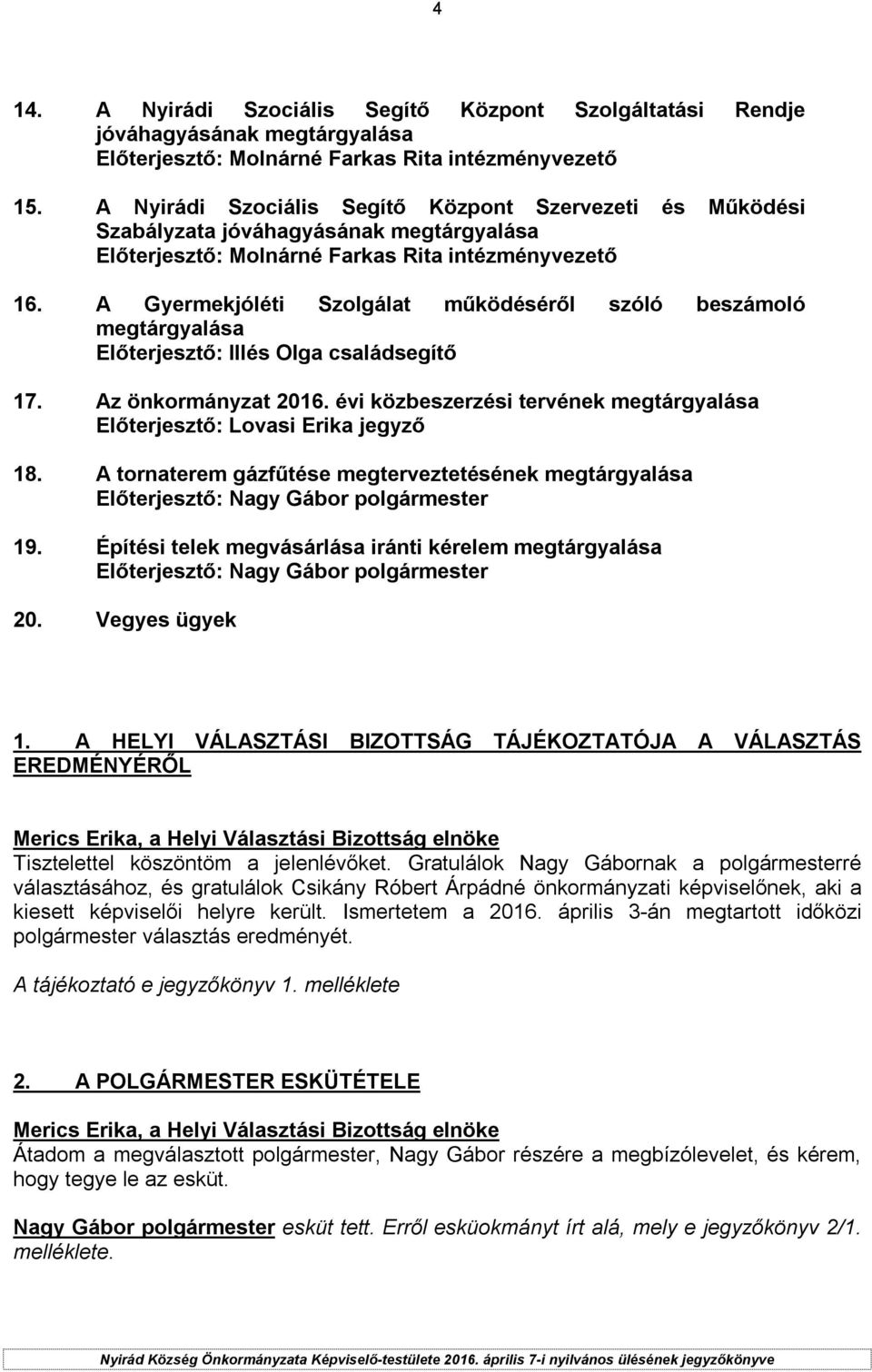 A Gyermekjóléti Szolgálat működéséről szóló beszámoló megtárgyalása Előterjesztő: Illés Olga családsegítő 17. Az önkormányzat 2016.