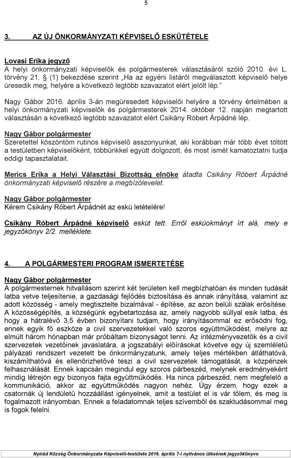 április 3-án megüresedett képviselői helyére a törvény értelmében a helyi önkormányzati képviselők és polgármesterek 2014. október 12.