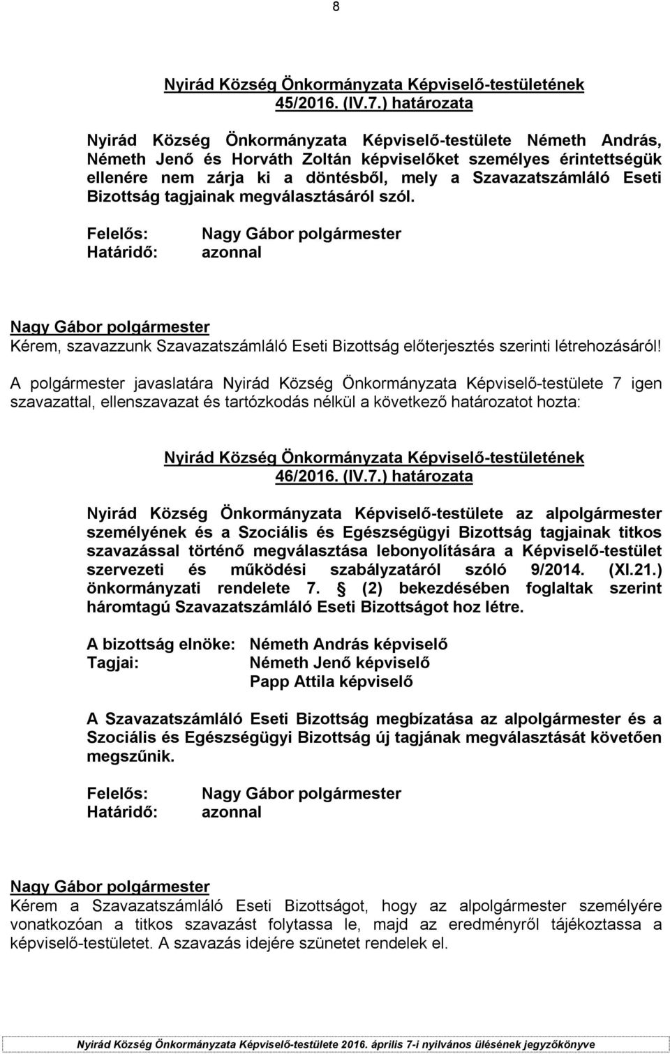 Szavazatszámláló Eseti Bizottság tagjainak megválasztásáról szól. Kérem, szavazzunk Szavazatszámláló Eseti Bizottság előterjesztés szerinti létrehozásáról!