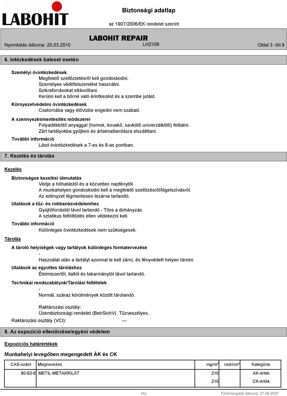 A szennyezésmentesítés módszerei Folyadékkötő anyaggal (homok, kovakő, savkötő univerzálkötő) felitatni. Zárt tartályokba gyűjteni és ártalmatlanításra elszállítani.