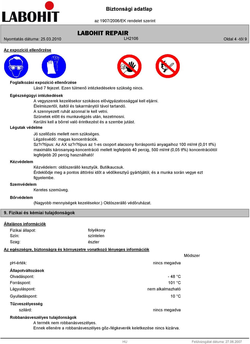 Szünetek előtt és munkavégzés után, kezetmosni. Kerülni kell a bőrrel való érintkezést és a szembe jutást. Légutak védelme Jó szellőzés mellett nem szükséges. Légzésvédő: magas koncentrációk. Sz?r?típus: Az AX sz?