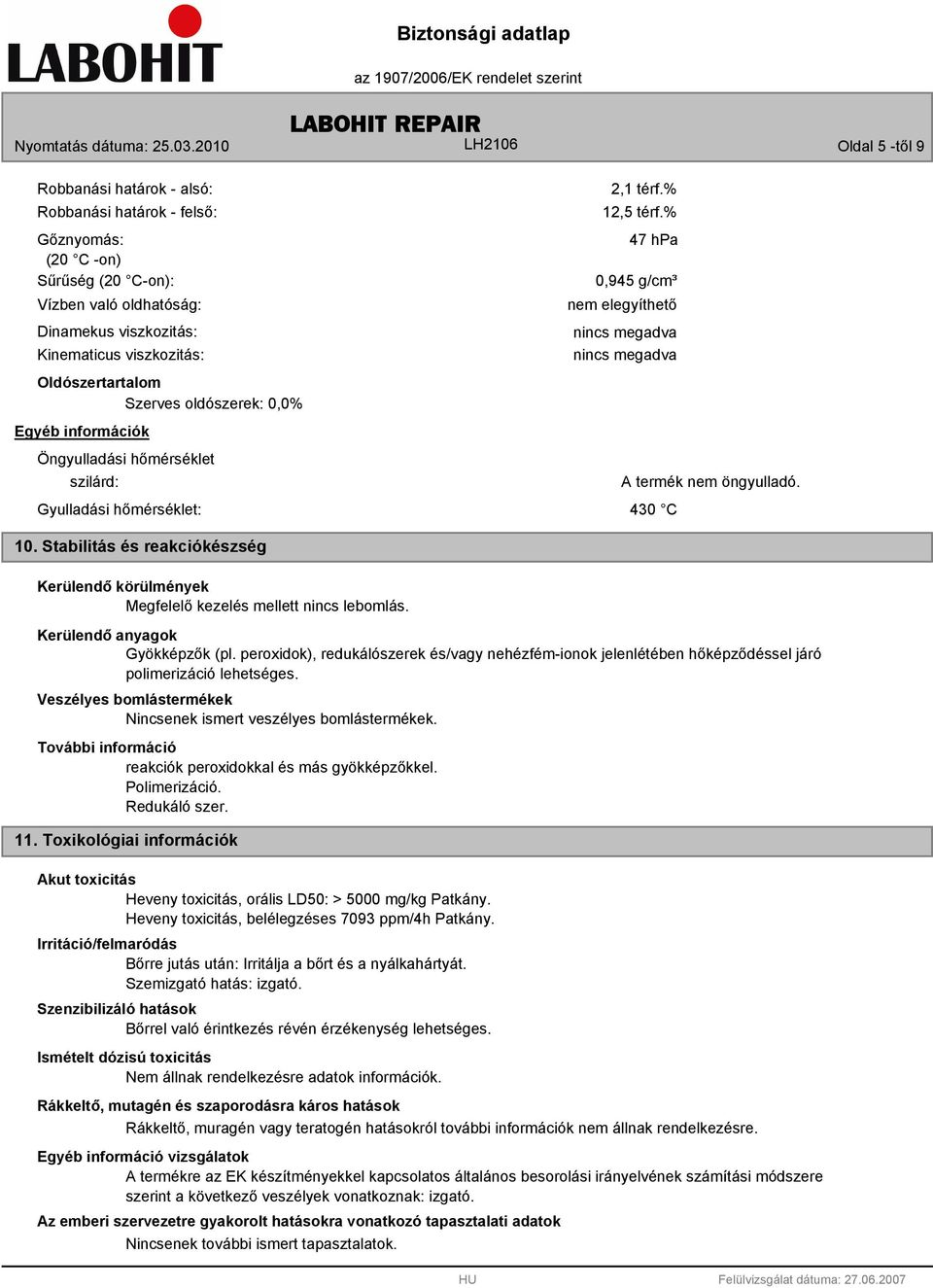 % 47 hpa 0,945 g/cm³ nem elegyíthető nincs megadva nincs megadva A termék nem öngyulladó. 40 C 10. Stabilitás és reakciókészség Kerülendő körülmények Megfelelő kezelés mellett nincs lebomlás.