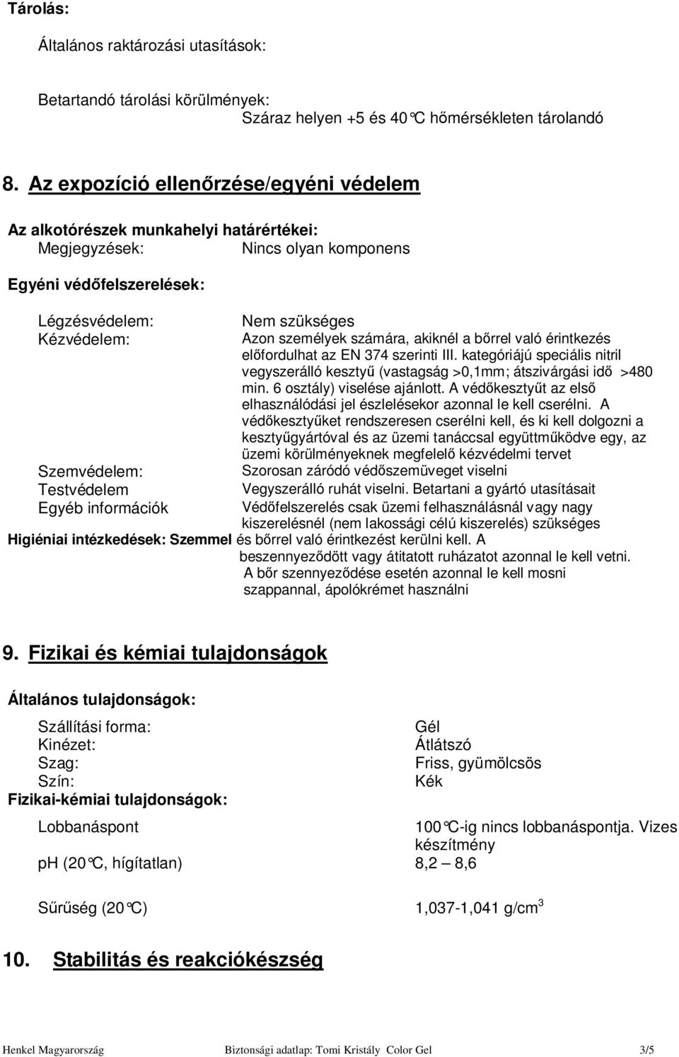 számára, akiknél a b rrel való érintkezés el fordulhat az EN 374 szerinti III. kategóriájú speciális nitril vegyszerálló keszty (vastagság >0,1mm; átszivárgási id >480 min.