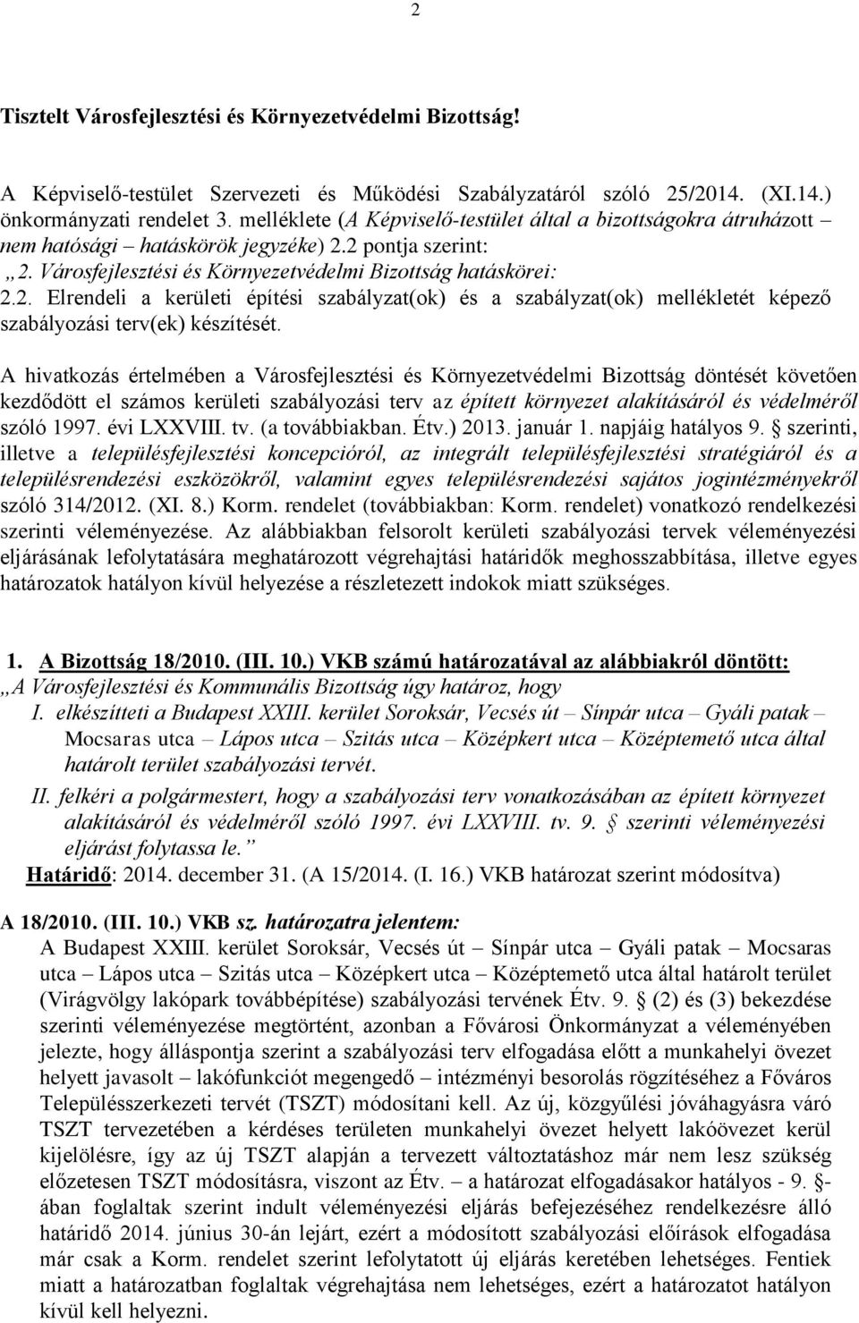 2 pontja szerint: 2. Városfejlesztési és Környezetvédelmi Bizottság hatáskörei: 2.2. Elrendeli a kerületi építési szabályzat(ok) és a szabályzat(ok) mellékletét képező szabályozási terv(ek) készítését.