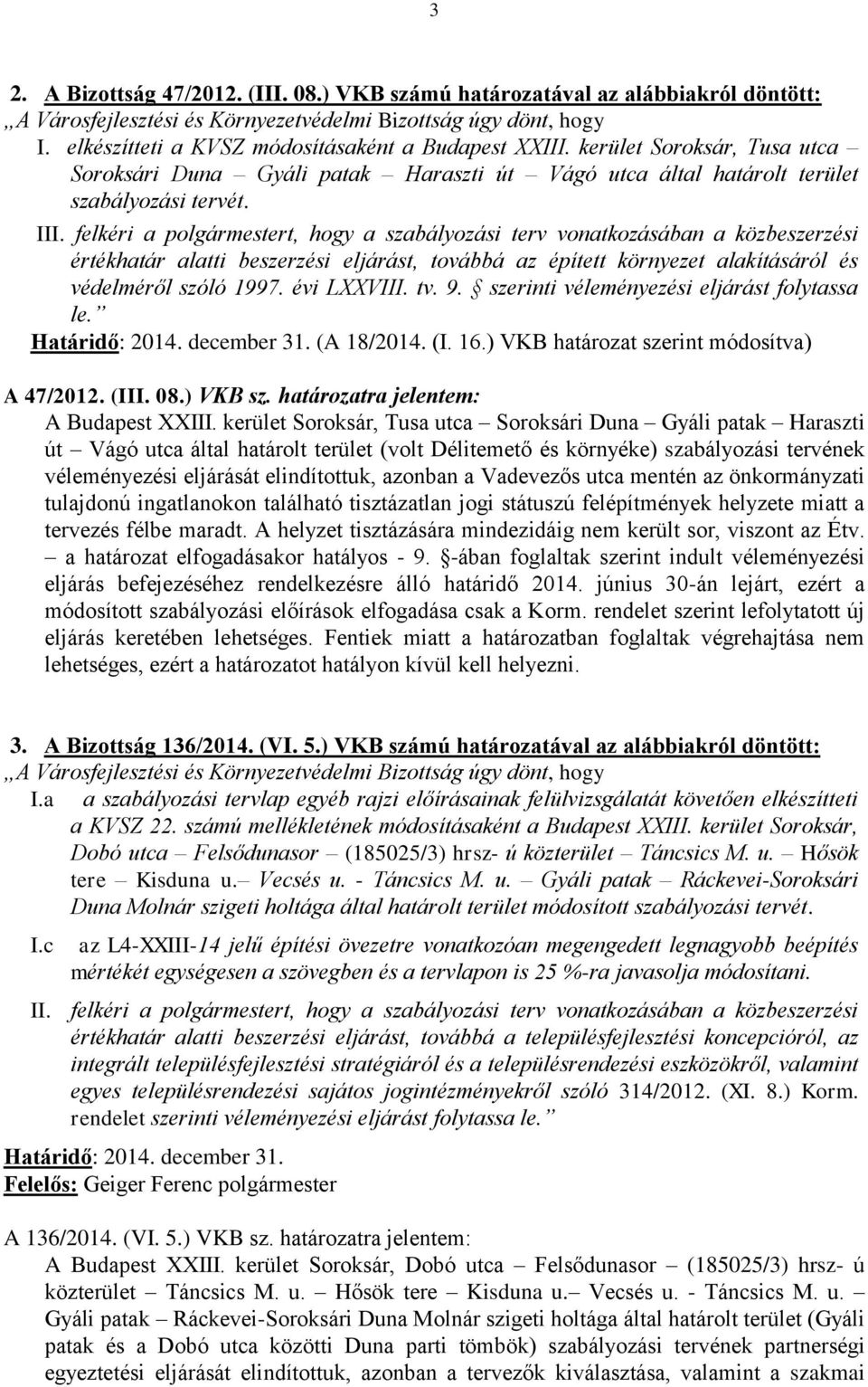 felkéri a polgármestert, hogy a szabályozási terv vonatkozásában a közbeszerzési értékhatár alatti beszerzési eljárást, továbbá az épített környezet alakításáról és védelméről szóló 1997. évi LXXVIII.