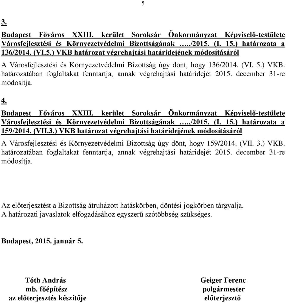 december 31-re módosítja. Az előterjesztést a Bizottság átruházott hatáskörben, döntési jogkörben tárgyalja. A határozati javaslatok elfogadásához egyszerű szótöbbség szükséges. Budapest, 2015.