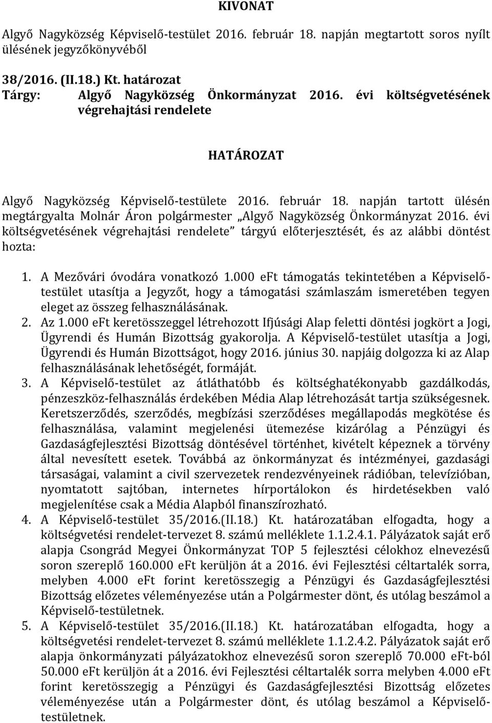 A Mezővári óvodára vonatkozó 1.000 eft támogatás tekintetében a Képviselőtestület utasítja a Jegyzőt, hogy a támogatási számlaszám ismeretében tegyen eleget az összeg felhasználásának. 2. Az 1.