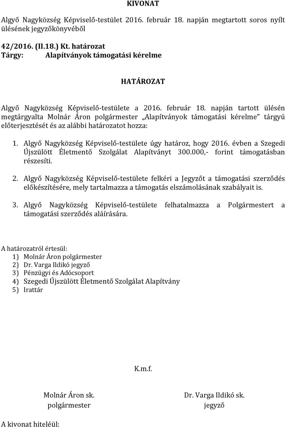 évben a Szegedi Újszülött Életmentő Szolgálat Alapítványt 300.000,- forint támogatásban részesíti. 2.