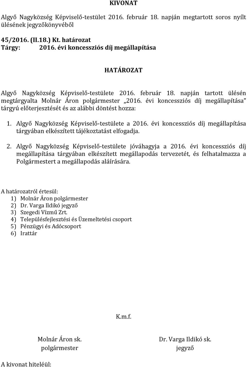 évi koncessziós díj megállapítása tárgyában elkészített tájékoztatást elfogadja. 2. Algyő Nagyközség Képviselő-testülete jóváhagyja a 2016.