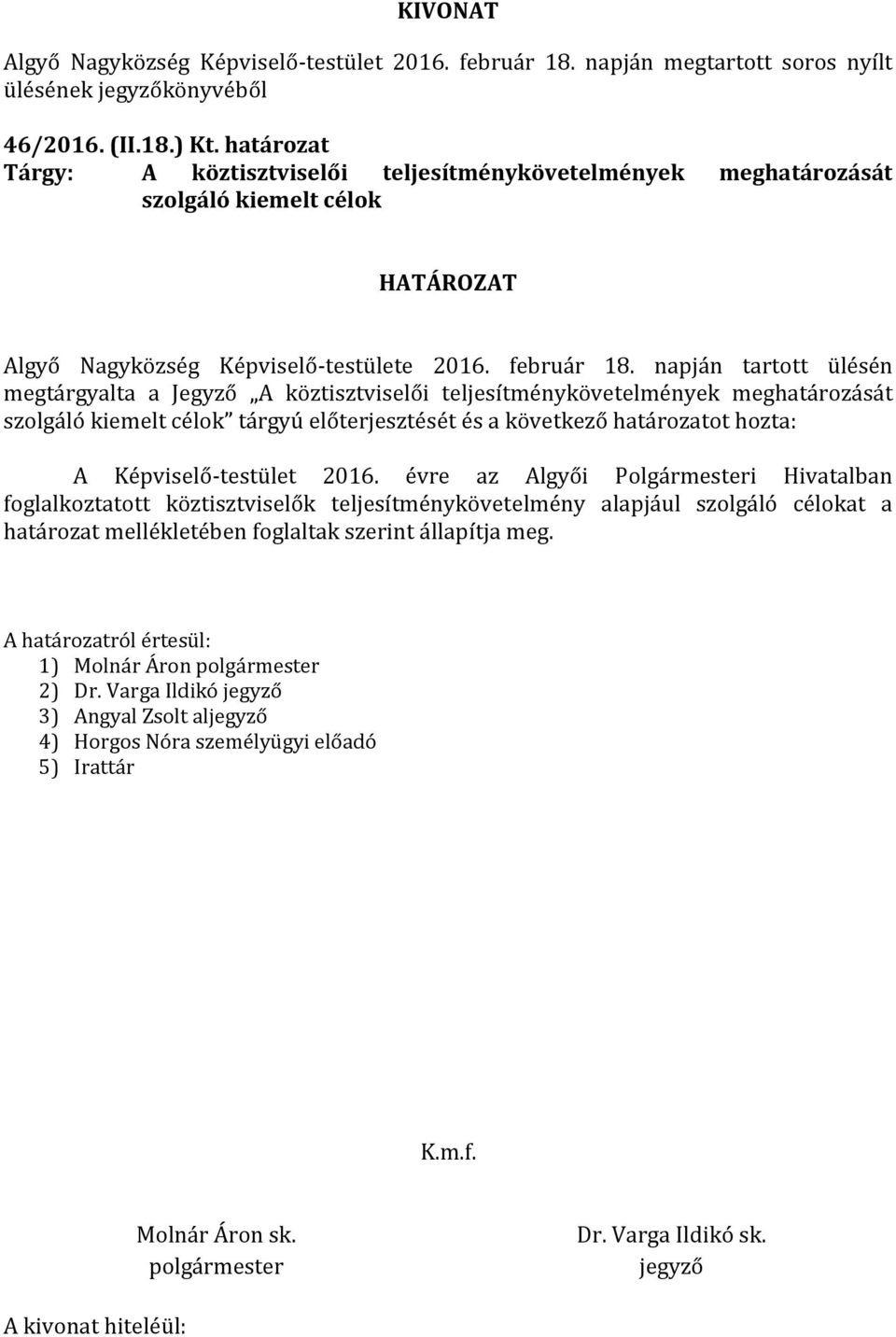 napján tartott ülésén megtárgyalta a Jegyző A köztisztviselői teljesítménykövetelmények meghatározását szolgáló kiemelt célok tárgyú előterjesztését és a következő