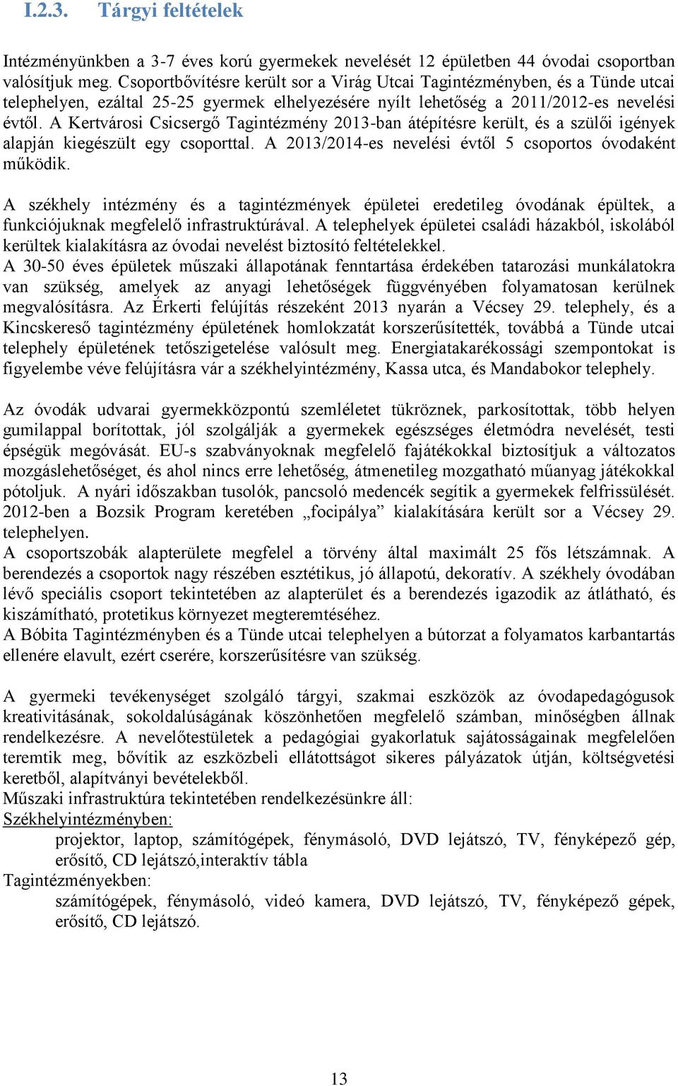 A Kertvárosi Csicsergő Tagintézmény 2013-ban átépítésre került, és a szülői igények alapján kiegészült egy csoporttal. A 2013/2014-es nevelési évtől 5 csoportos óvodaként működik.