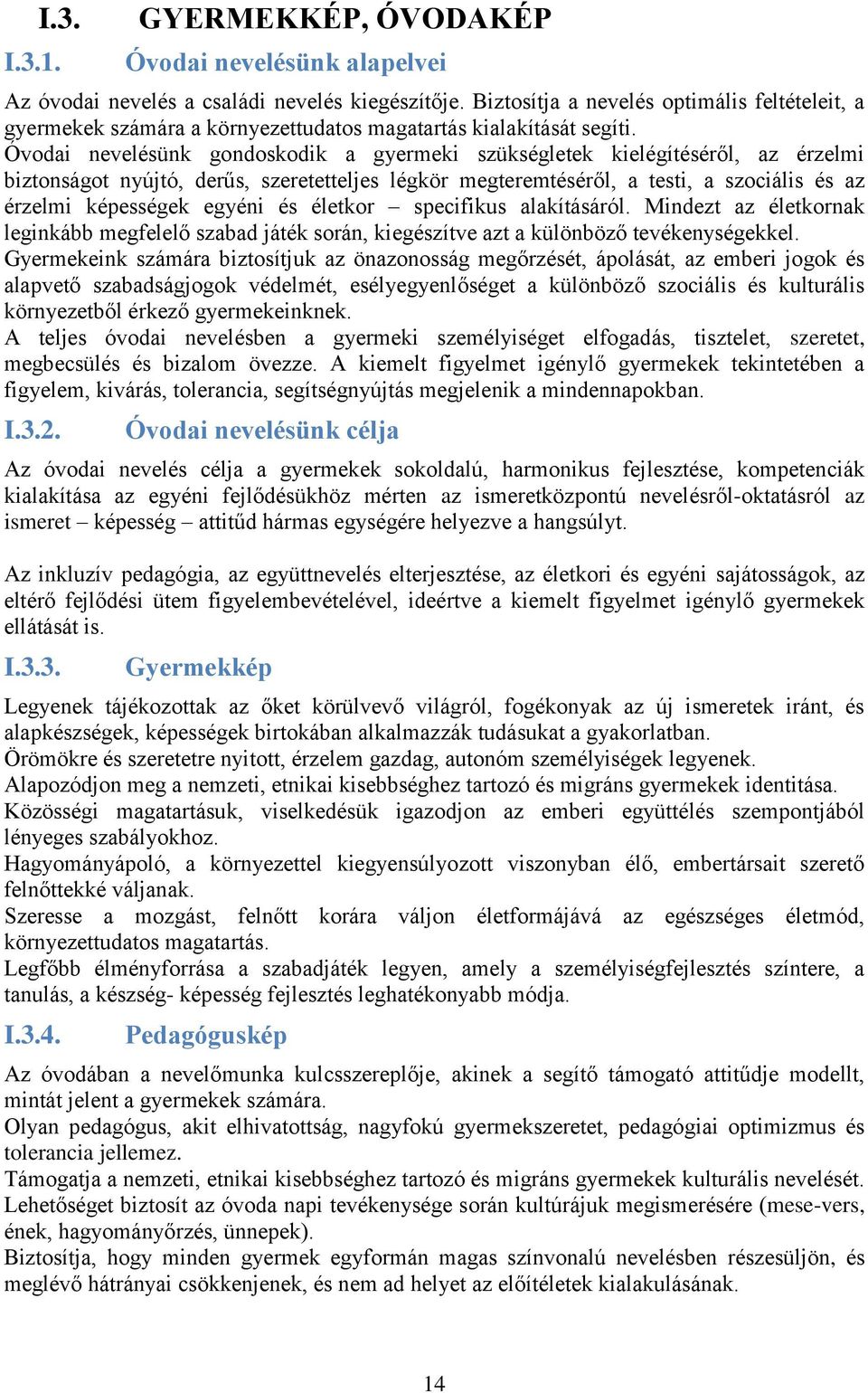 Óvodai nevelésünk gondoskodik a gyermeki szükségletek kielégítéséről, az érzelmi biztonságot nyújtó, derűs, szeretetteljes légkör megteremtéséről, a testi, a szociális és az érzelmi képességek egyéni