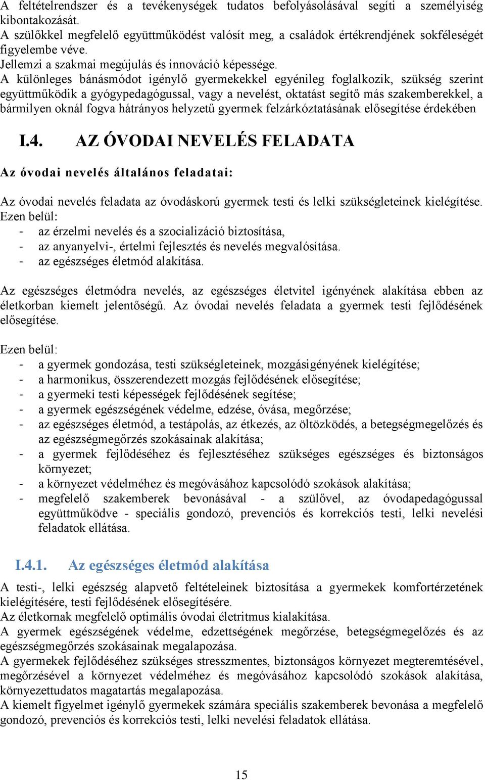A különleges bánásmódot igénylő gyermekekkel egyénileg foglalkozik, szükség szerint együttműködik a gyógypedagógussal, vagy a nevelést, oktatást segítő más szakemberekkel, a bármilyen oknál fogva
