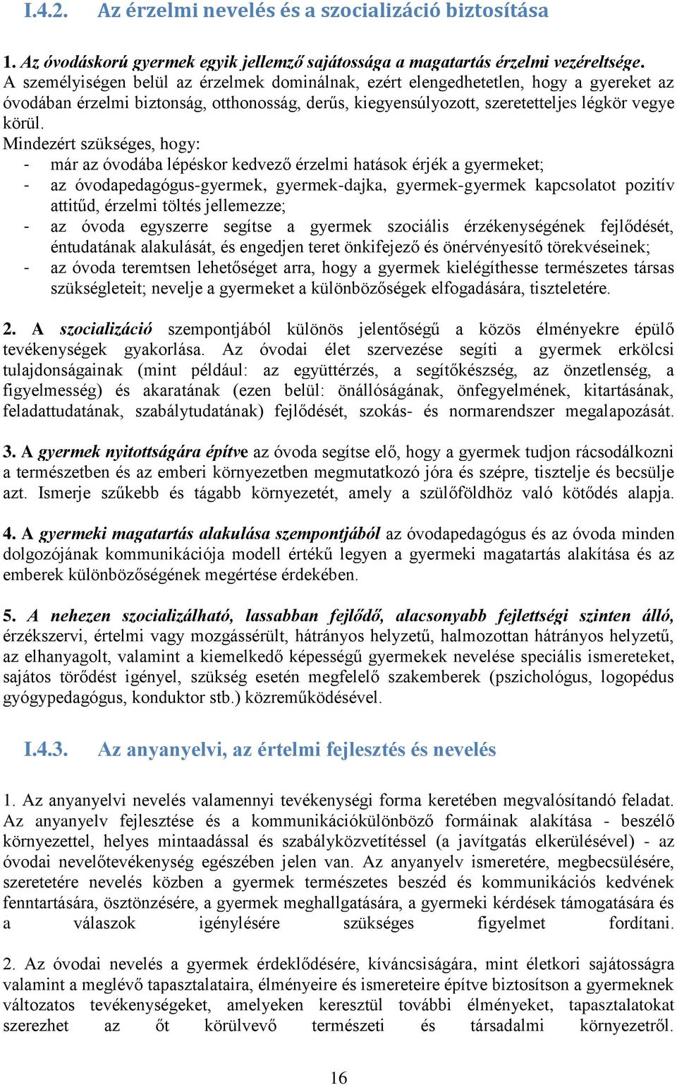 Mindezért szükséges, hogy: - már az óvodába lépéskor kedvező érzelmi hatások érjék a gyermeket; - az óvodapedagógus-gyermek, gyermek-dajka, gyermek-gyermek kapcsolatot pozitív attitűd, érzelmi töltés