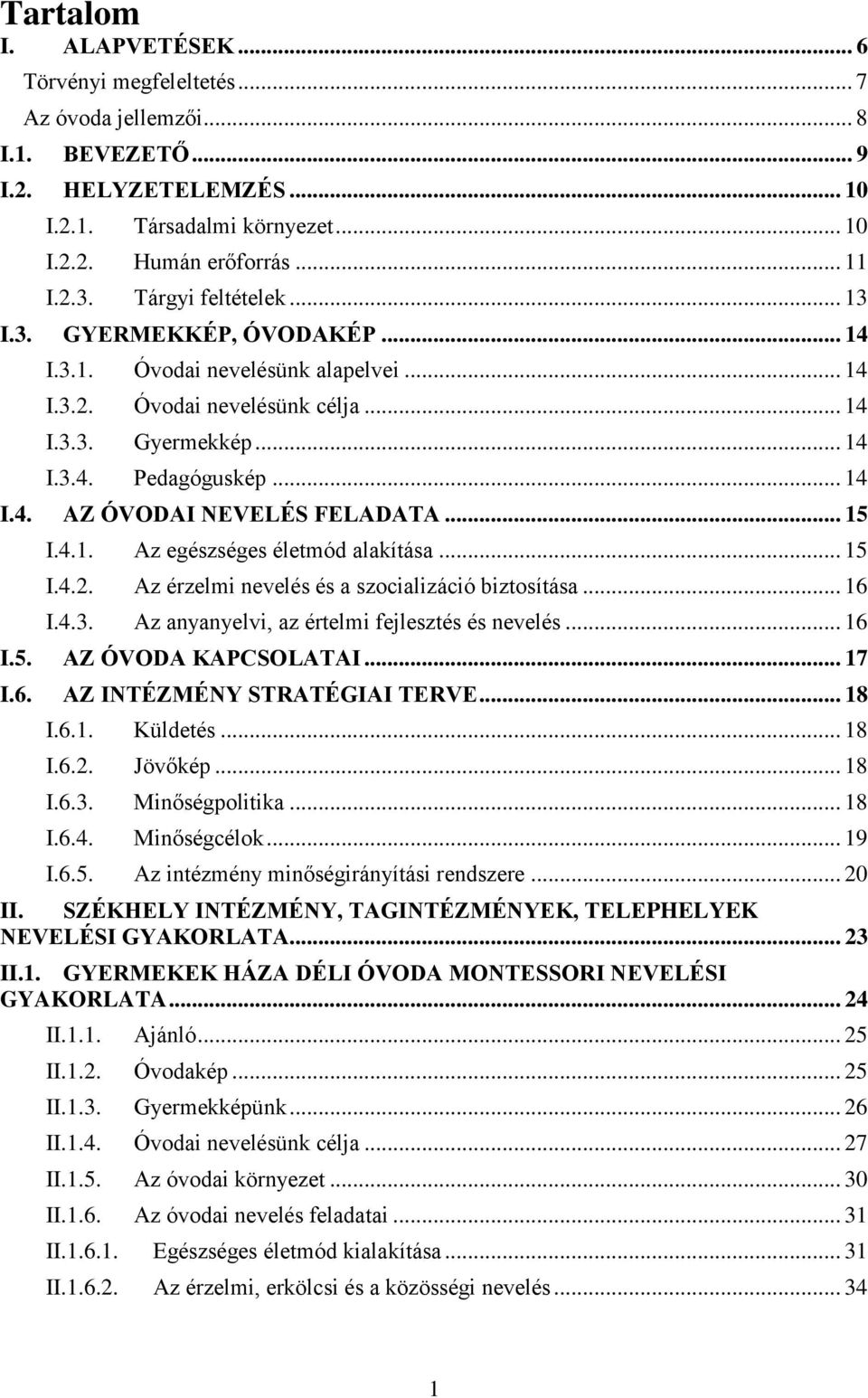 .. 15 I.4.1. Az egészséges életmód alakítása... 15 I.4.2. Az érzelmi nevelés és a szocializáció biztosítása... 16 I.4.3. Az anyanyelvi, az értelmi fejlesztés és nevelés... 16 I.5. AZ ÓVODA KAPCSOLATAI.