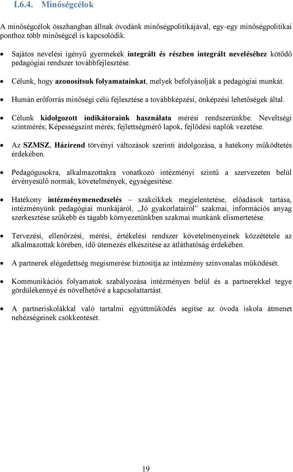 Célunk, hogy azonosítsuk folyamatainkat, melyek befolyásolják a pedagógiai munkát. Humán erőforrás minőségi célú fejlesztése a továbbképzési, önképzési lehetőségek által.