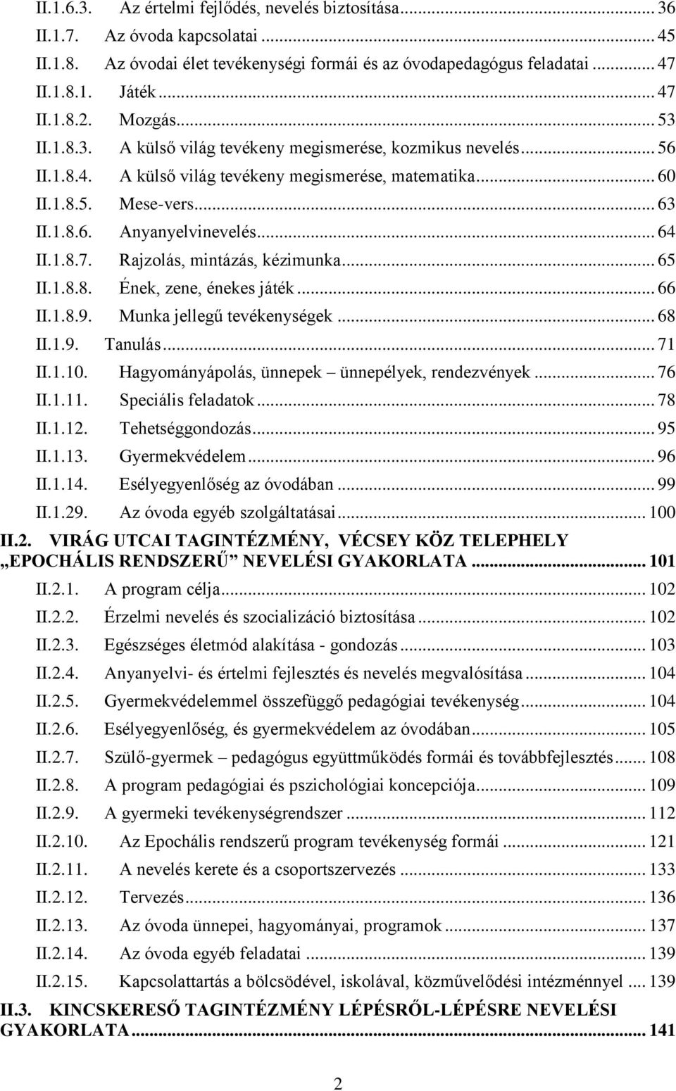 .. 64 II.1.8.7. Rajzolás, mintázás, kézimunka... 65 II.1.8.8. Ének, zene, énekes játék... 66 II.1.8.9. Munka jellegű tevékenységek... 68 II.1.9. Tanulás... 71 II.1.10.