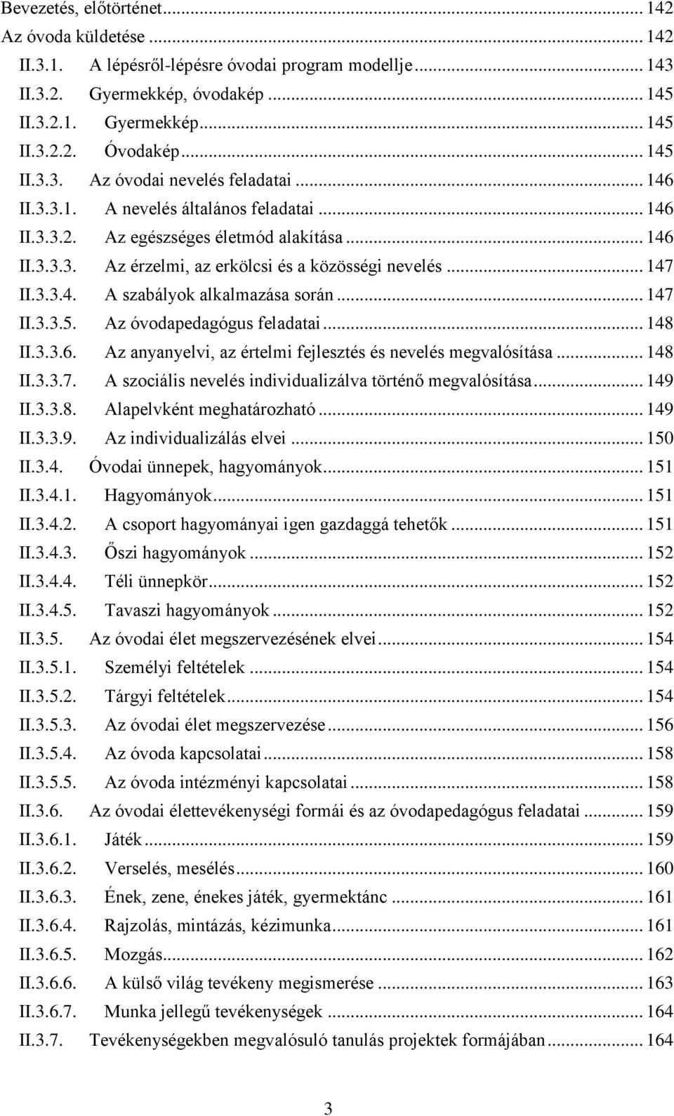 .. 147 II.3.3.4. A szabályok alkalmazása során... 147 II.3.3.5. Az óvodapedagógus feladatai... 148 II.3.3.6. Az anyanyelvi, az értelmi fejlesztés és nevelés megvalósítása... 148 II.3.3.7. A szociális nevelés individualizálva történő megvalósítása.