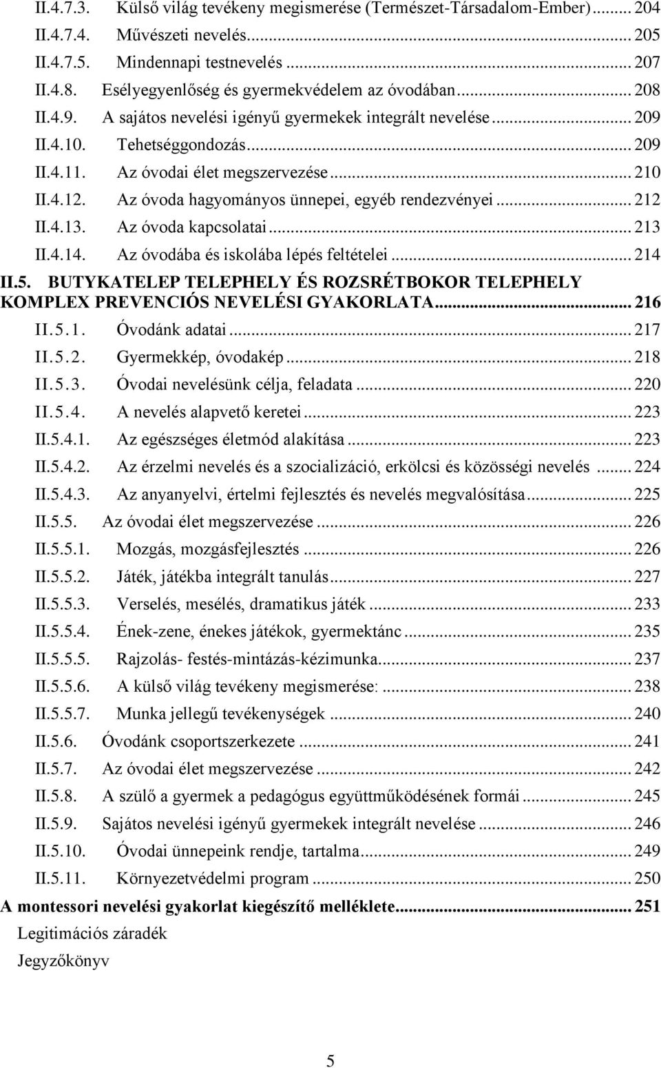 .. 210 II.4.12. Az óvoda hagyományos ünnepei, egyéb rendezvényei... 212 II.4.13. Az óvoda kapcsolatai... 213 II.4.14. Az óvodába és iskolába lépés feltételei... 214 II.5.