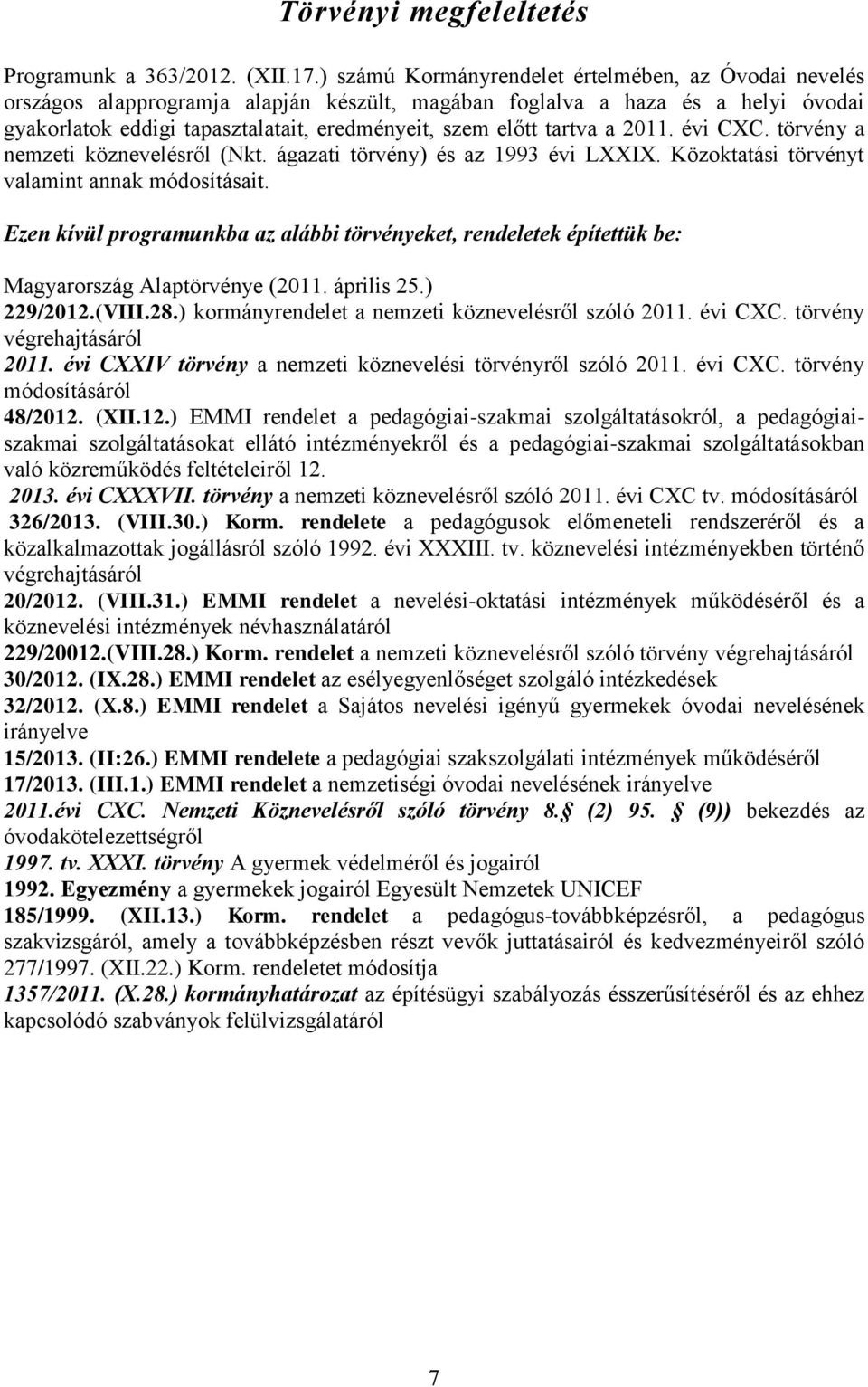 tartva a 2011. évi CXC. törvény a nemzeti köznevelésről (Nkt. ágazati törvény) és az 1993 évi LXXIX. Közoktatási törvényt valamint annak módosításait.