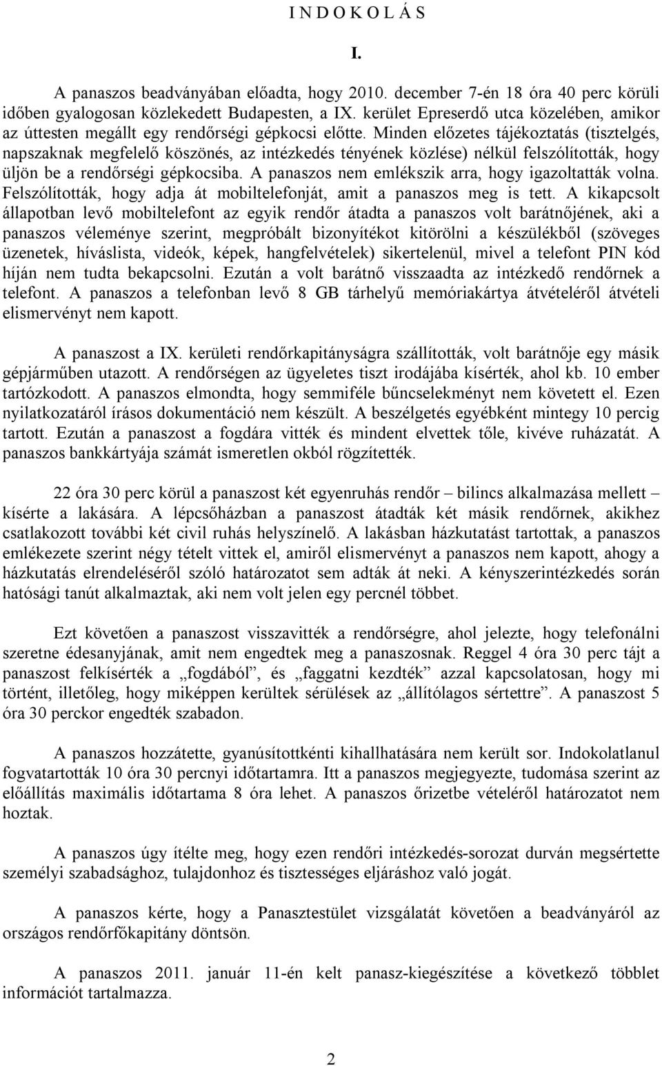 Minden előzetes tájékoztatás (tisztelgés, napszaknak megfelelő köszönés, az intézkedés tényének közlése) nélkül felszólították, hogy üljön be a rendőrségi gépkocsiba.
