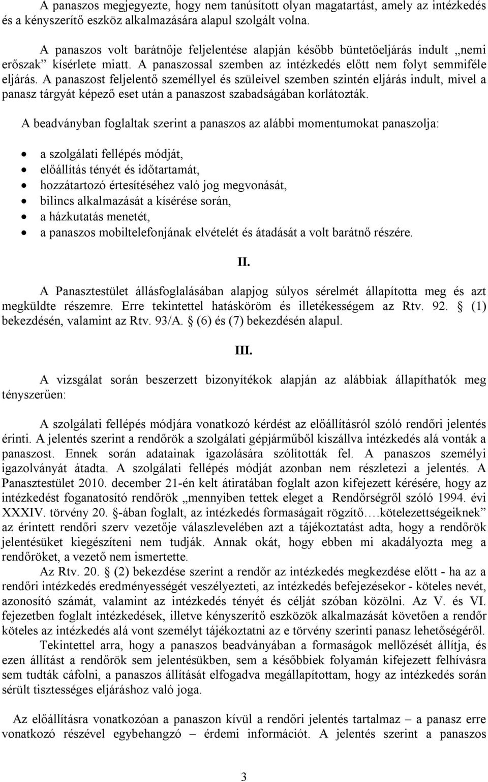 A panaszost feljelentő személlyel és szüleivel szemben szintén eljárás indult, mivel a panasz tárgyát képező eset után a panaszost szabadságában korlátozták.