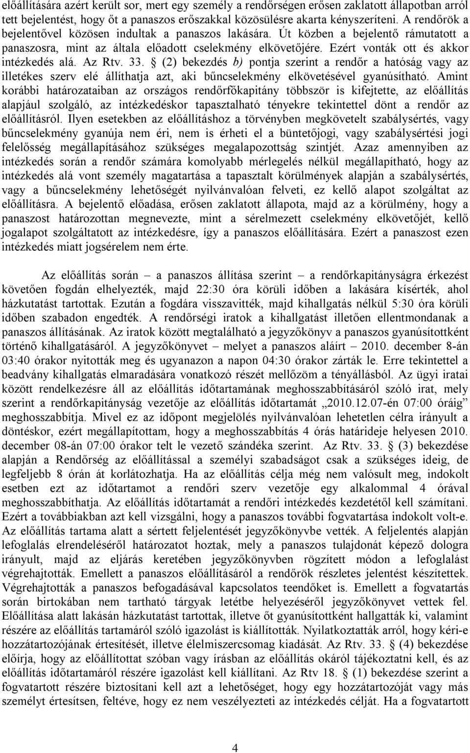 Ezért vonták ott és akkor intézkedés alá. Az Rtv. 33. (2) bekezdés b) pontja szerint a rendőr a hatóság vagy az illetékes szerv elé állíthatja azt, aki bűncselekmény elkövetésével gyanúsítható.