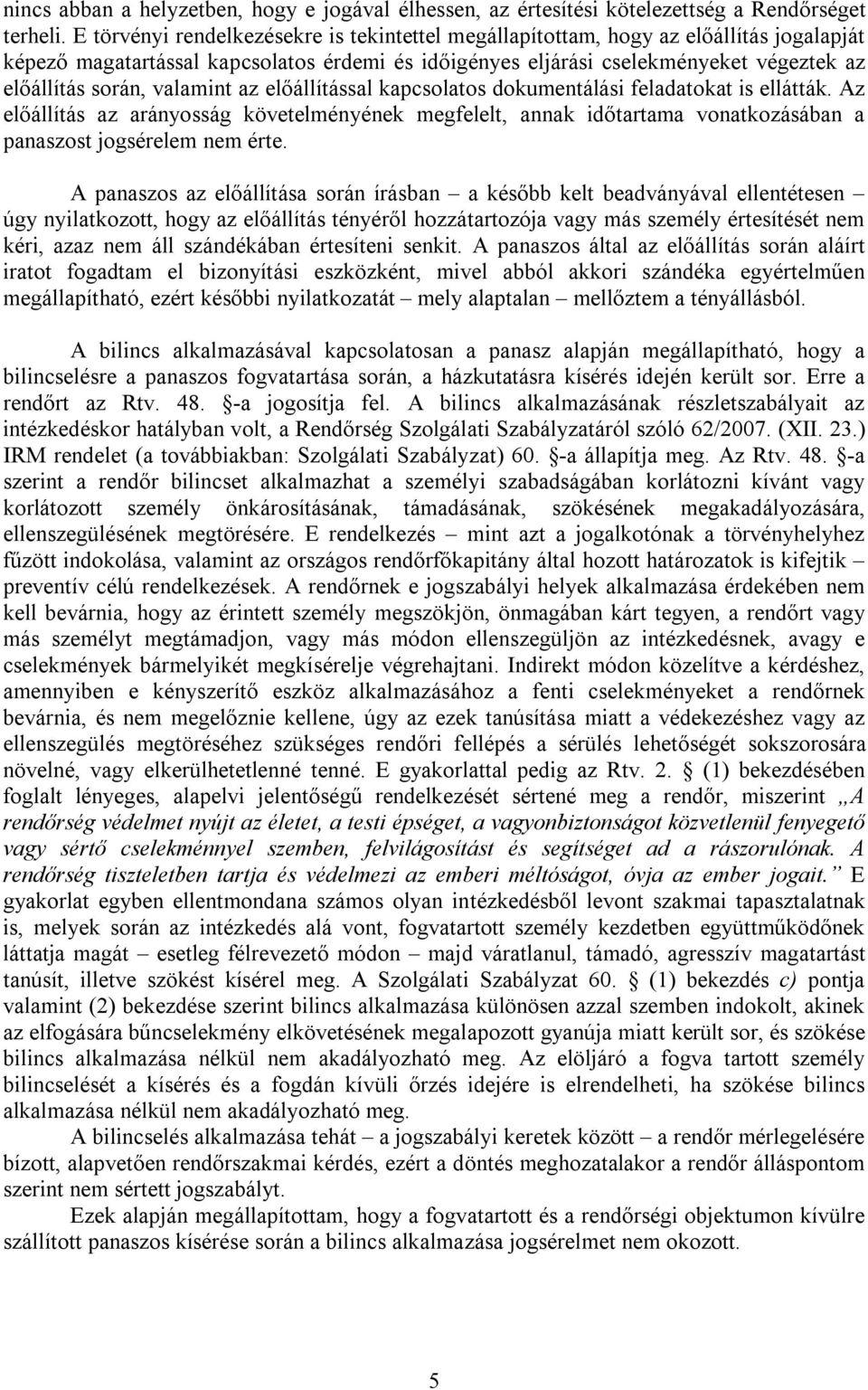valamint az előállítással kapcsolatos dokumentálási feladatokat is ellátták. Az előállítás az arányosság követelményének megfelelt, annak időtartama vonatkozásában a panaszost jogsérelem nem érte.