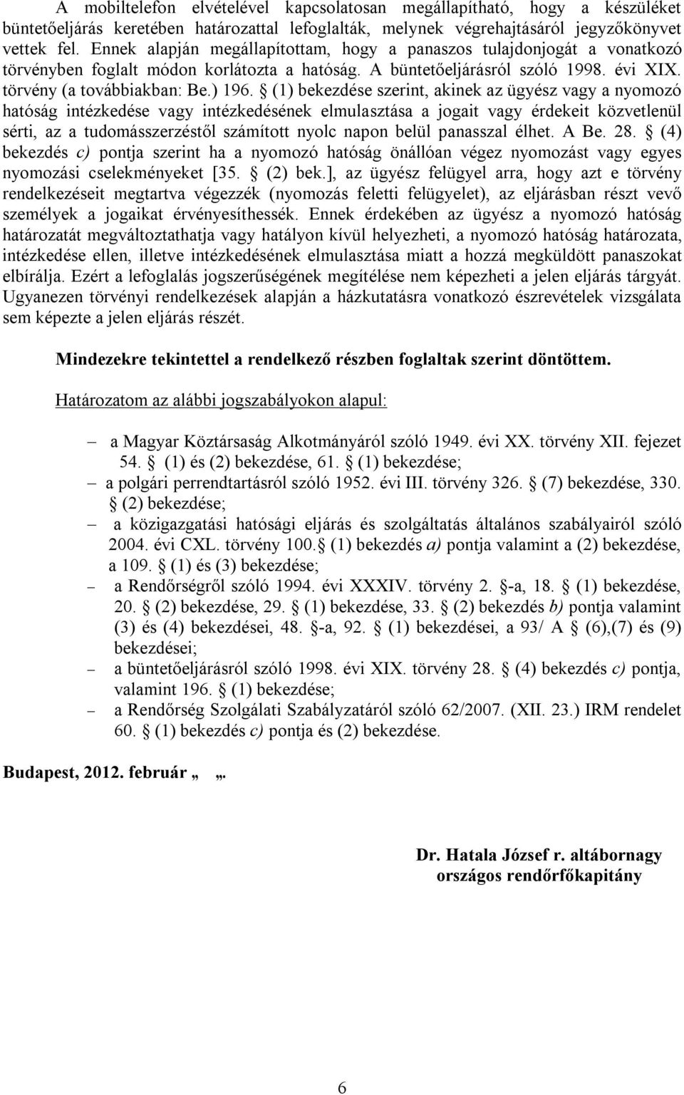 (1) bekezdése szerint, akinek az ügyész vagy a nyomozó hatóság intézkedése vagy intézkedésének elmulasztása a jogait vagy érdekeit közvetlenül sérti, az a tudomásszerzéstől számított nyolc napon