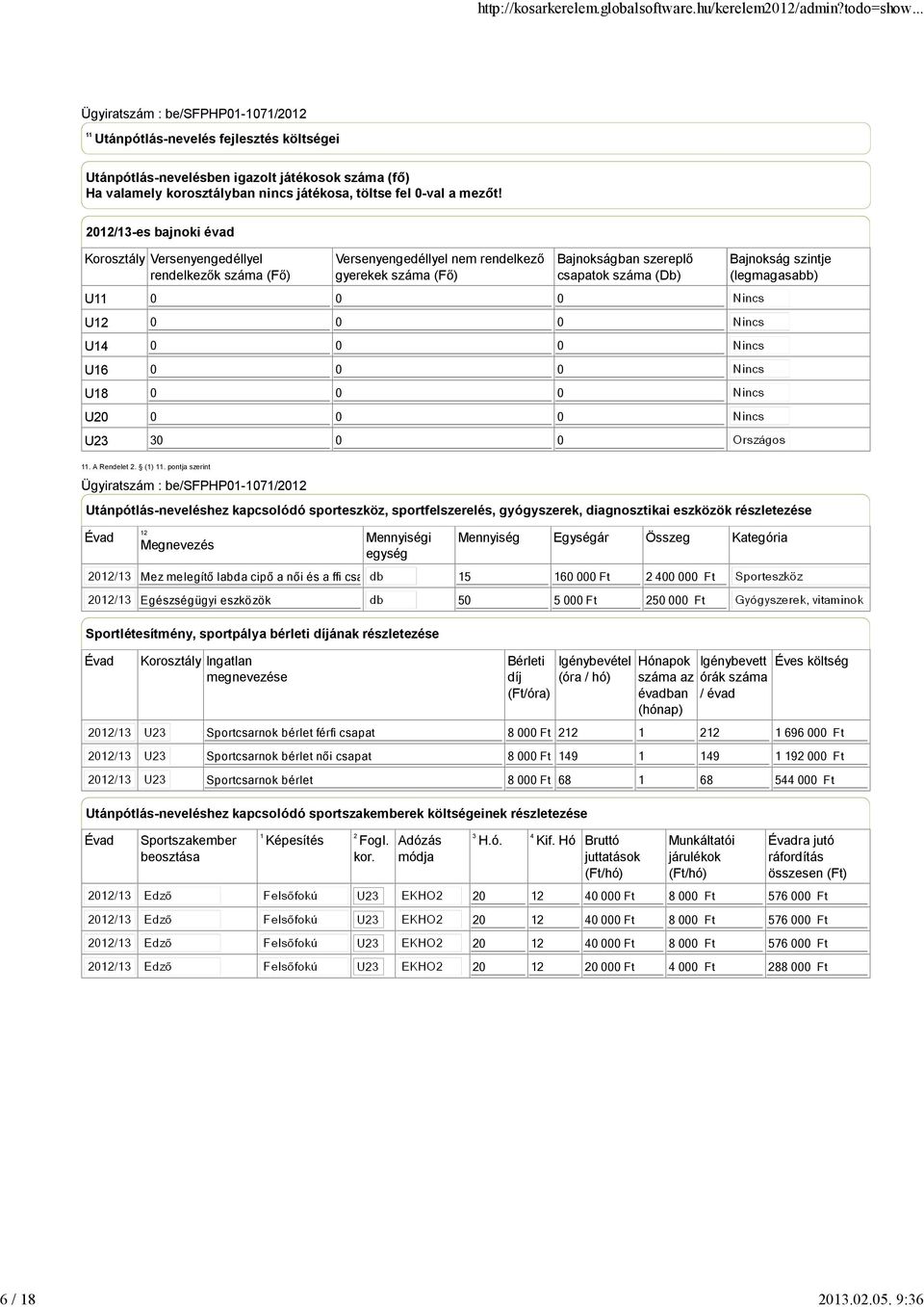 0 Bajnokságban szereplő csapatok száma (Db) Bajnokság szintje (legmagasabb) 11. A Rendelet 2. (1) 11.
