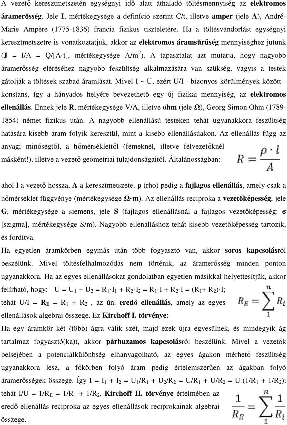 Ha a töltésvándorlást egységnyi keresztmetszetre is vonatkoztatjuk, akkor az elektromos áramsűrűség mennyiséghez jutunk (J = I/A = Q/[A t], mértékegysége A/m 2 ).