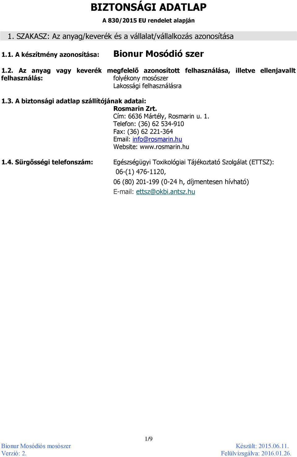 A biztonsági adatlap szállítójának adatai: Rosmarin Zrt. Cím: 6636 Mártély, Rosmarin u. 1. Telefon: (36) 62 534-910 Fax: (36) 62 221-364 Email: info@rosmarin.