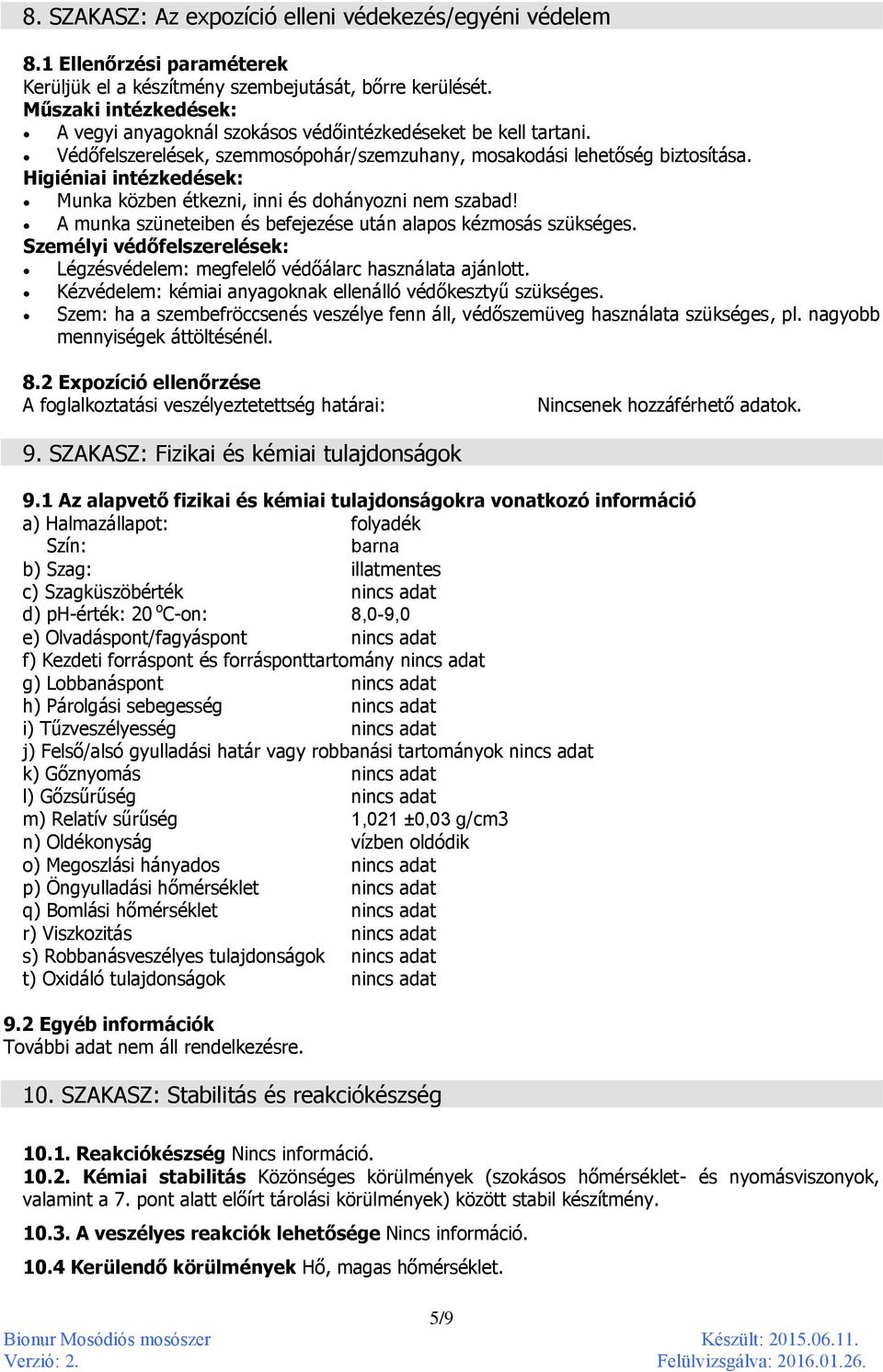 Higiéniai intézkedések: Munka közben étkezni, inni és dohányozni nem szabad! A munka szüneteiben és befejezése után alapos kézmosás szükséges.