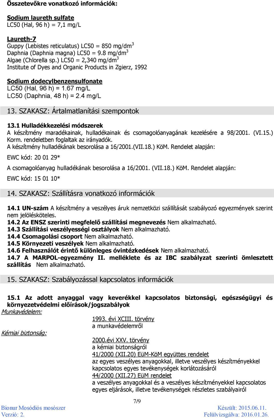4 mg/l 13. SZAKASZ: Ártalmatlanítási szempontok 13.1 Hulladékkezelési módszerek A készítmény maradékainak, hulladékainak és csomagolóanyagának kezelésére a 98/2001. (VI.15.) Korm.